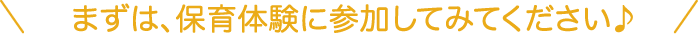 まずは、保育体験に参加してみてください♪